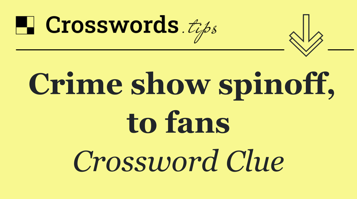 Crime show spinoff, to fans