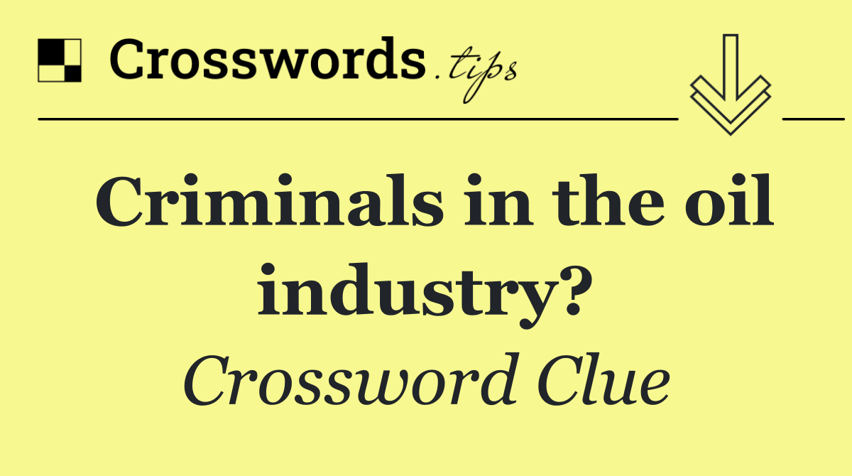 Criminals in the oil industry?