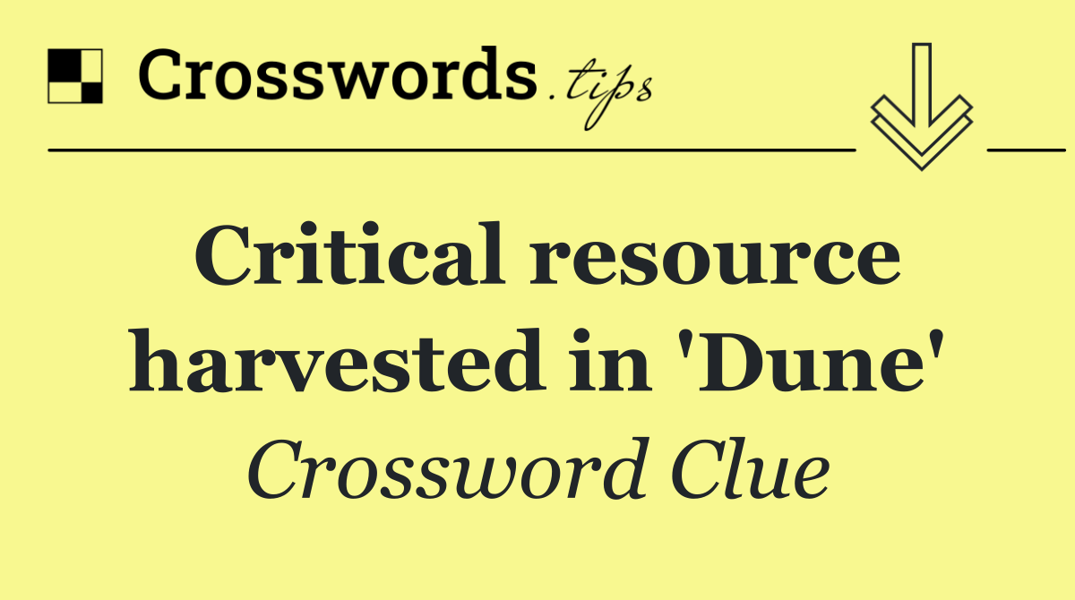 Critical resource harvested in 'Dune'