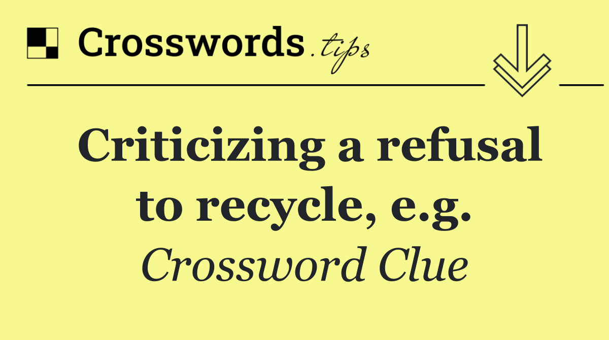 Criticizing a refusal to recycle, e.g.