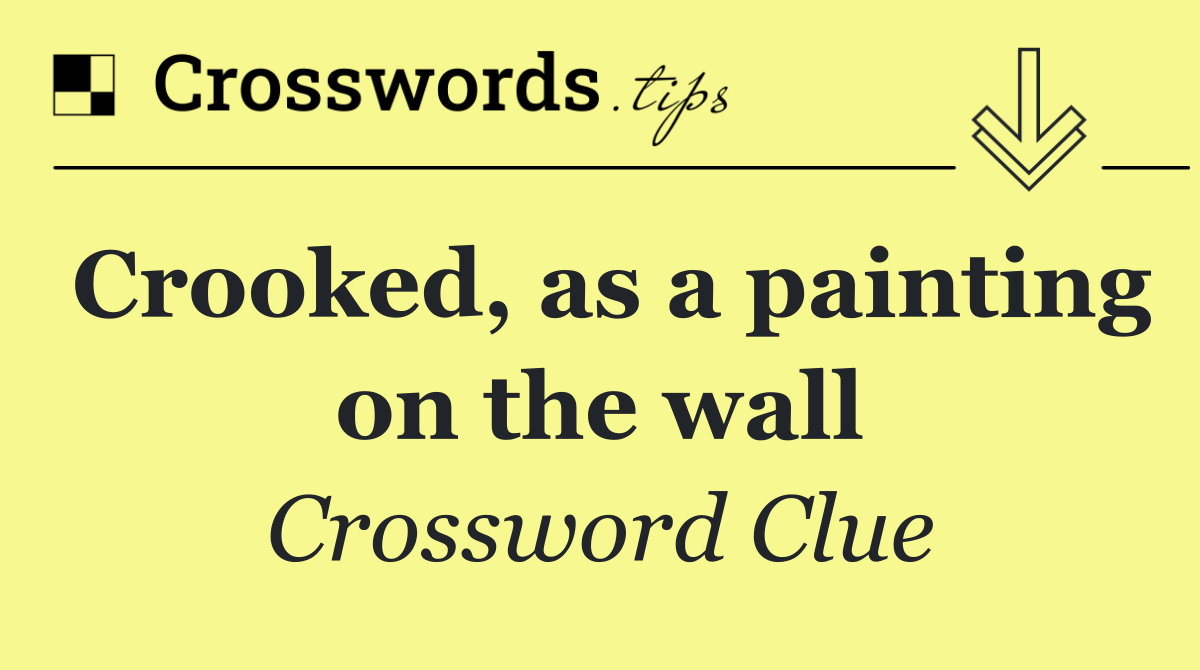 Crooked, as a painting on the wall