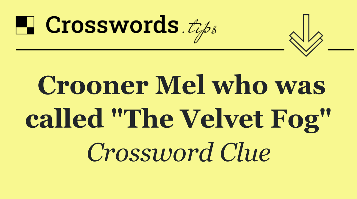 Crooner Mel who was called "The Velvet Fog"