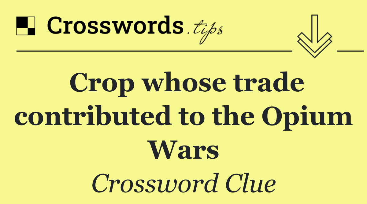 Crop whose trade contributed to the Opium Wars
