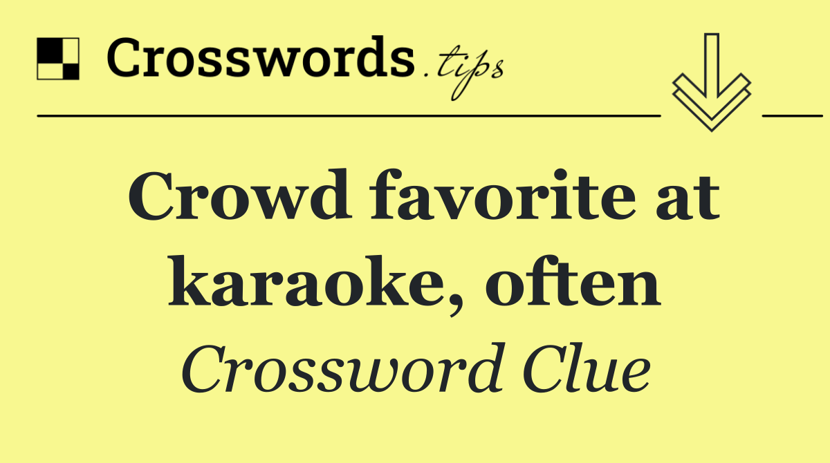 Crowd favorite at karaoke, often