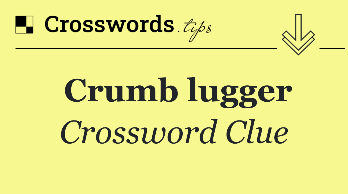 Crumb lugger