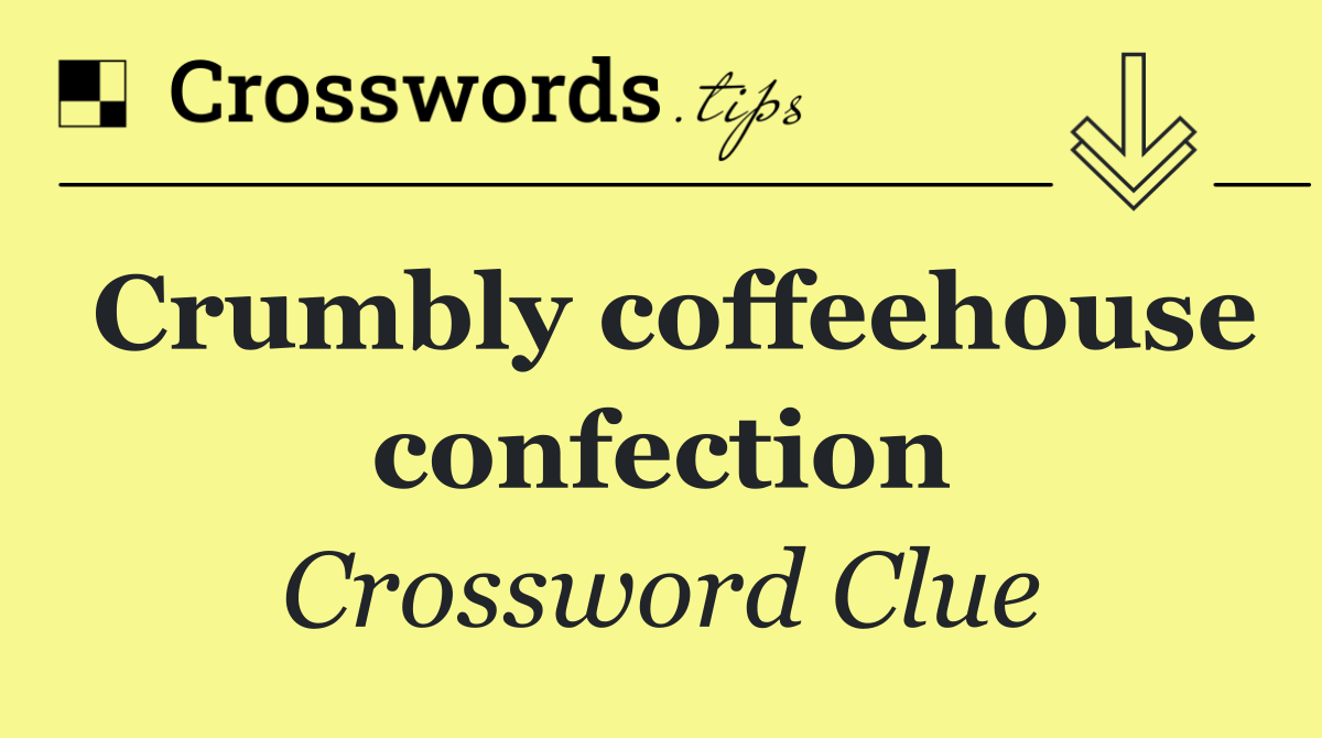 Crumbly coffeehouse confection