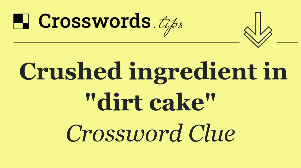 Crushed ingredient in "dirt cake"
