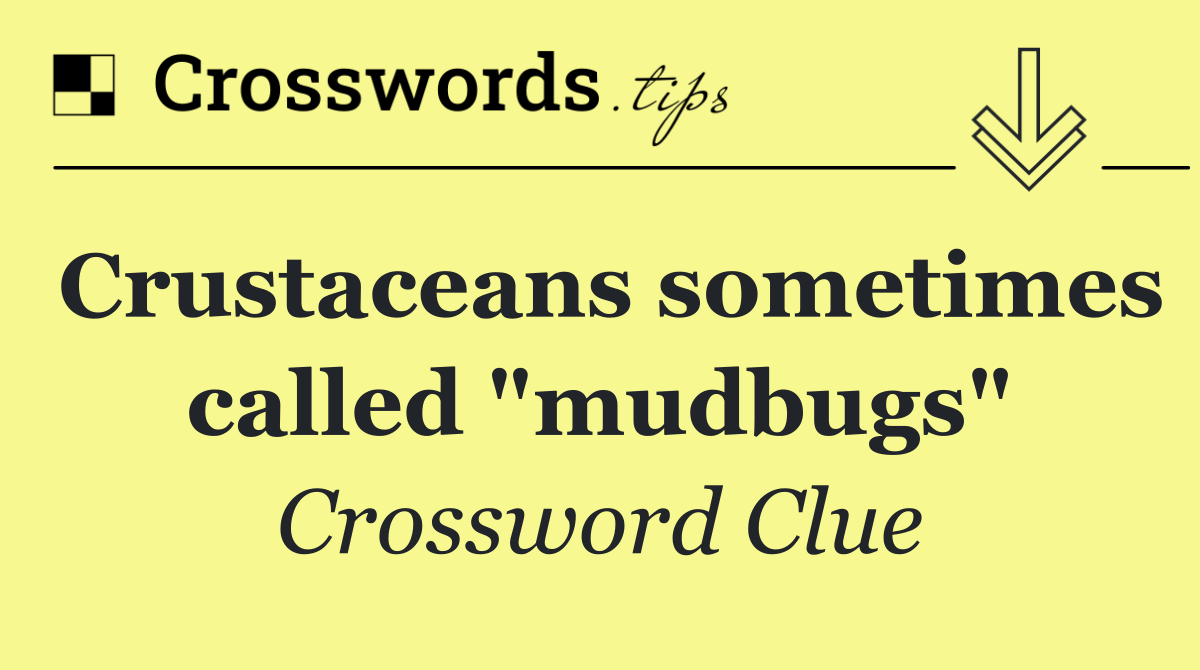 Crustaceans sometimes called "mudbugs"