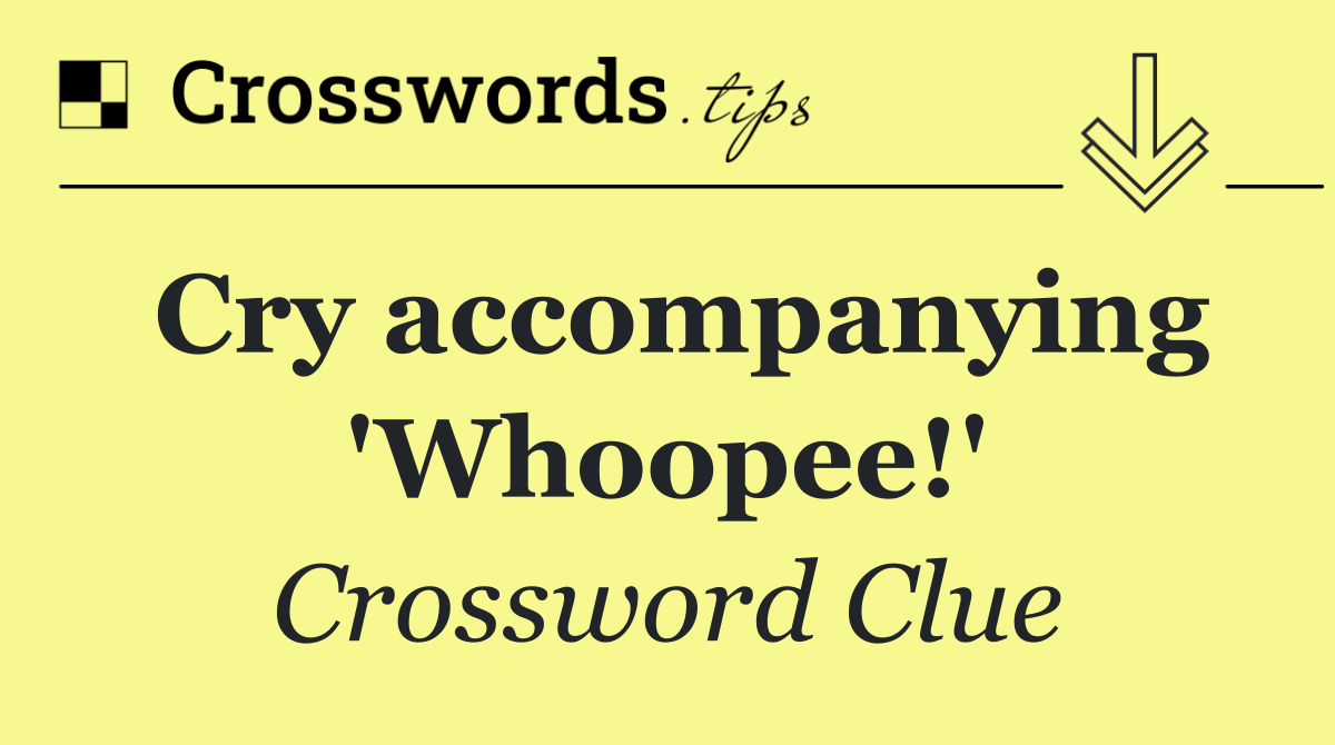 Cry accompanying 'Whoopee!'