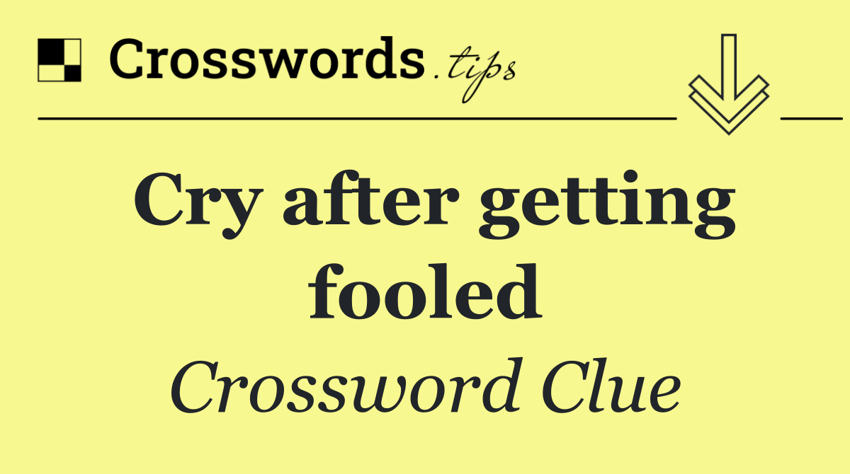 Cry after getting fooled