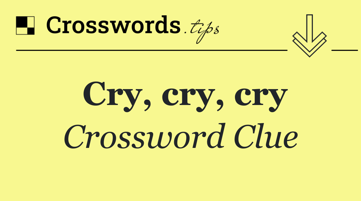 Cry, cry, cry