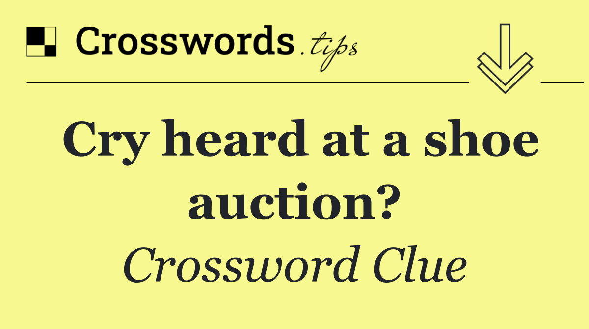 Cry heard at a shoe auction?
