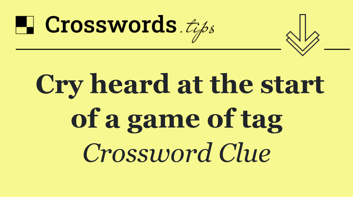 Cry heard at the start of a game of tag