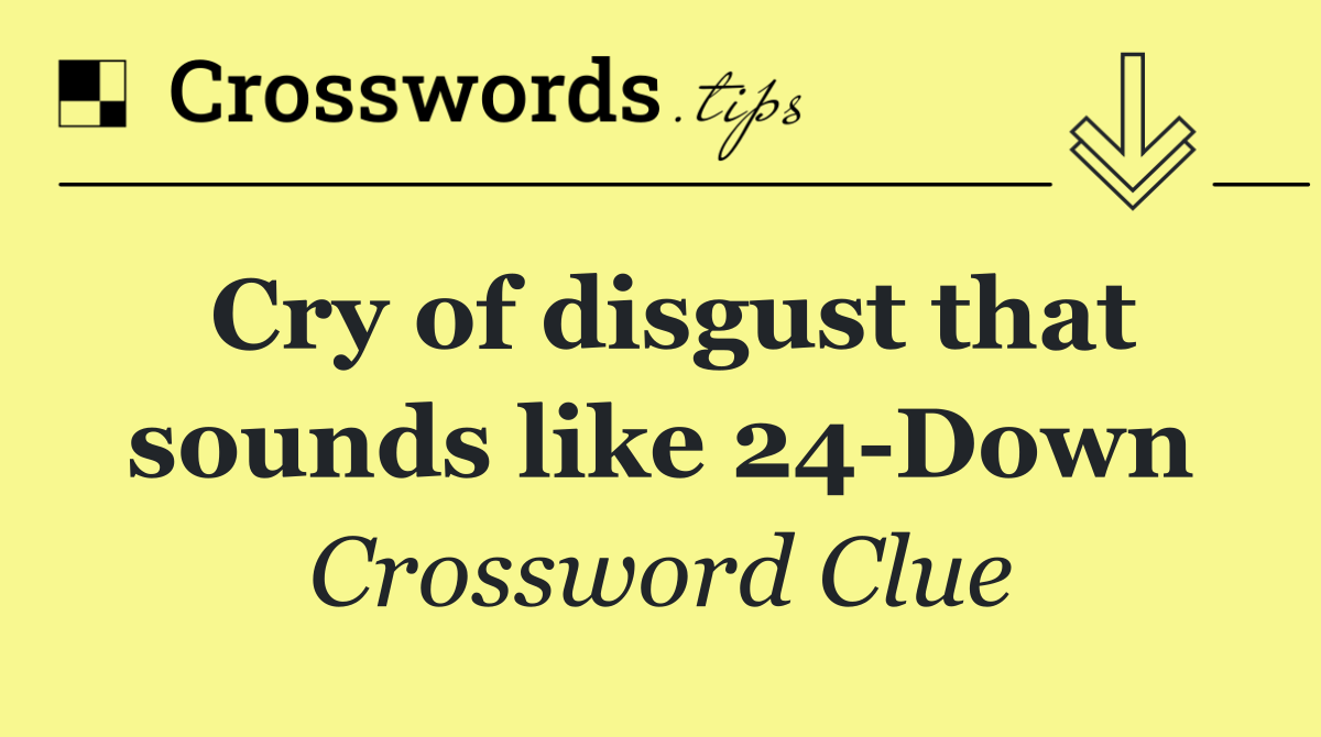 Cry of disgust that sounds like 24 Down