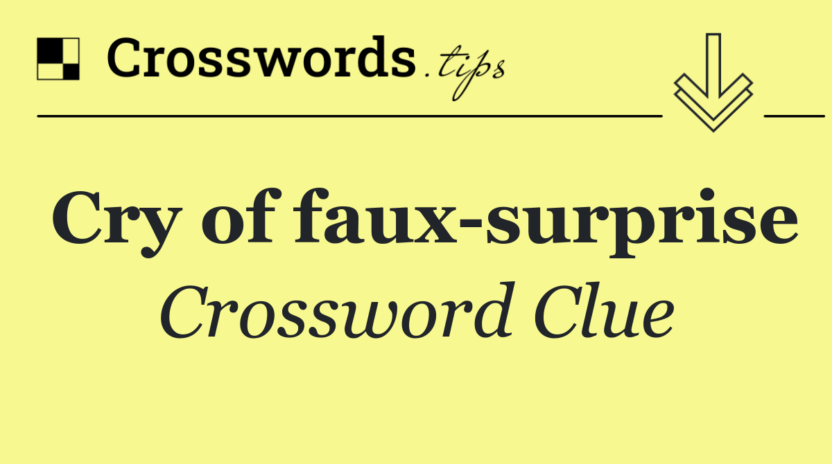 Cry of faux surprise