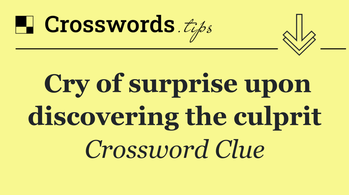 Cry of surprise upon discovering the culprit