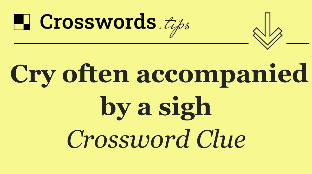 Cry often accompanied by a sigh