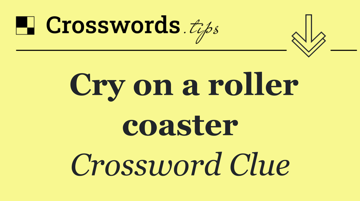 Cry on a roller coaster