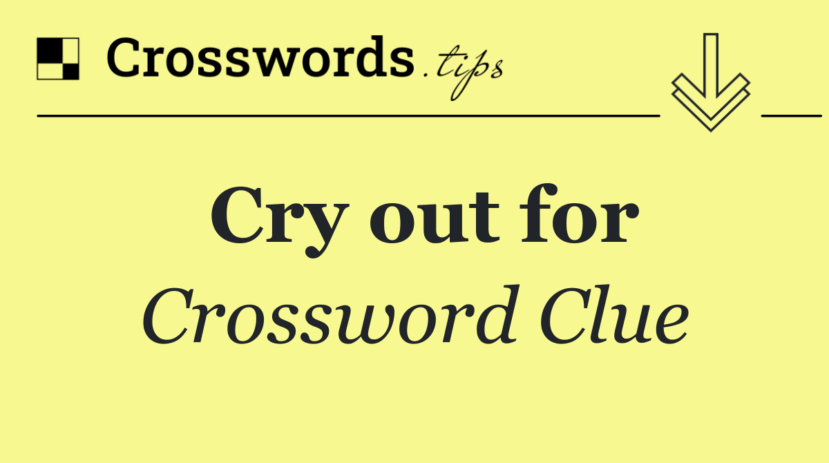 Cry out for