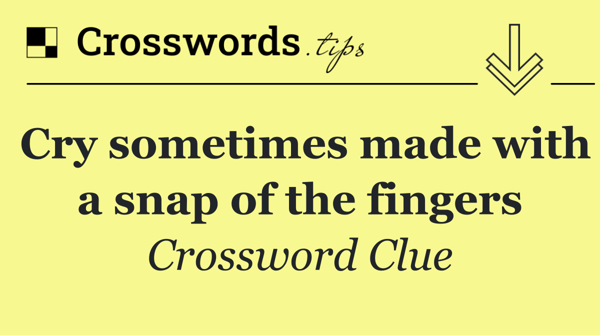 Cry sometimes made with a snap of the fingers