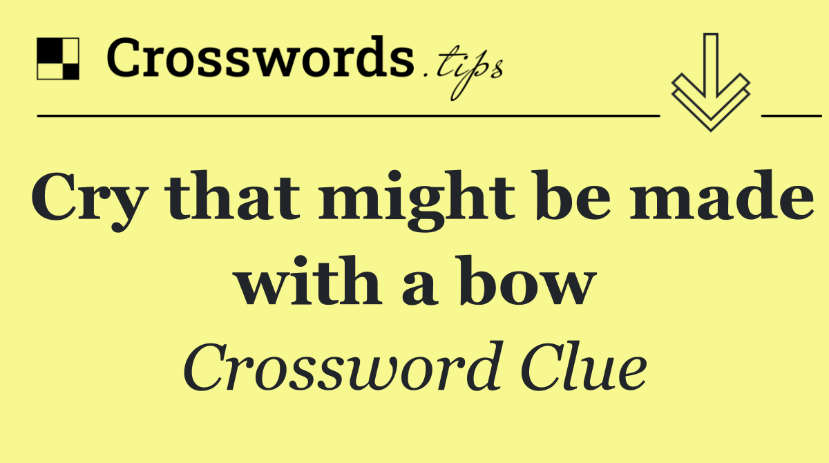 Cry that might be made with a bow