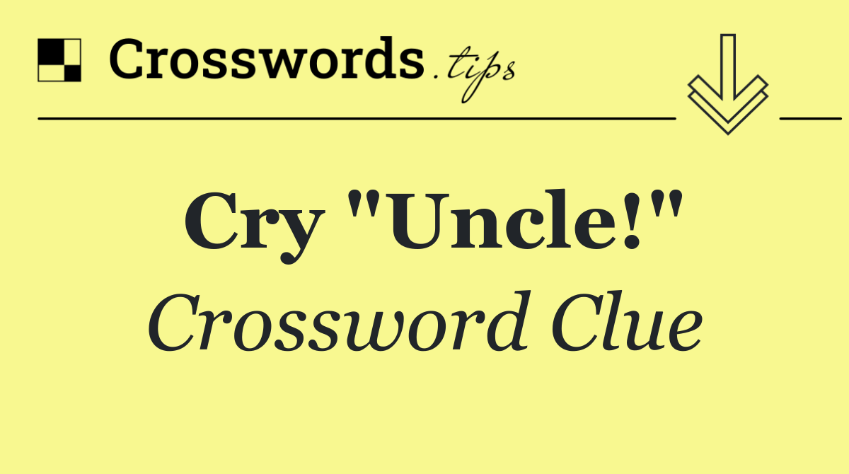 Cry "Uncle!"