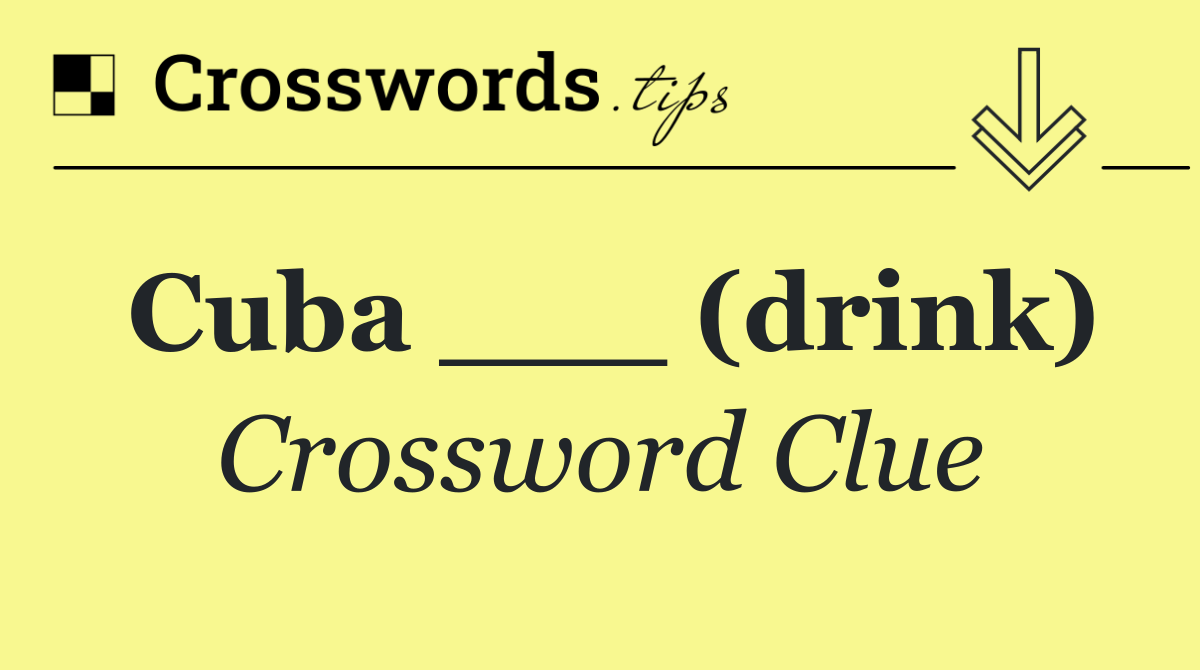 Cuba ___ (drink)