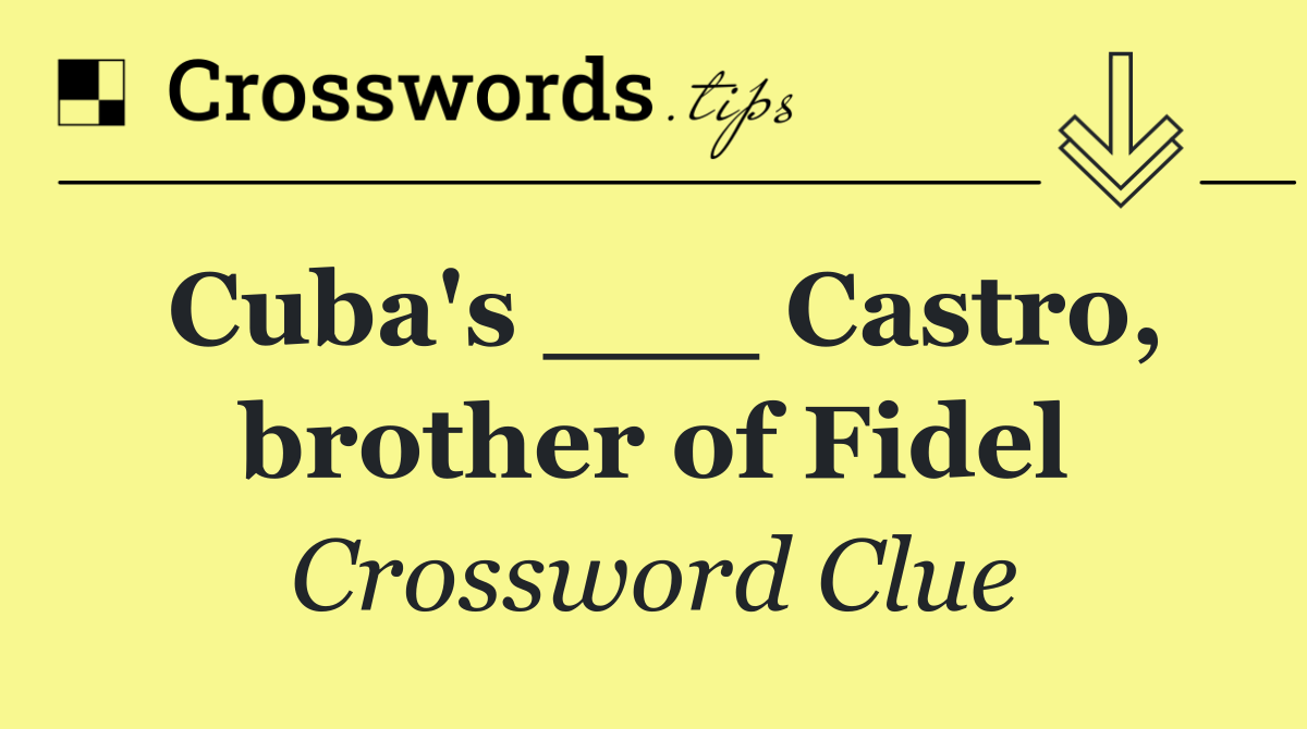 Cuba's ___ Castro, brother of Fidel