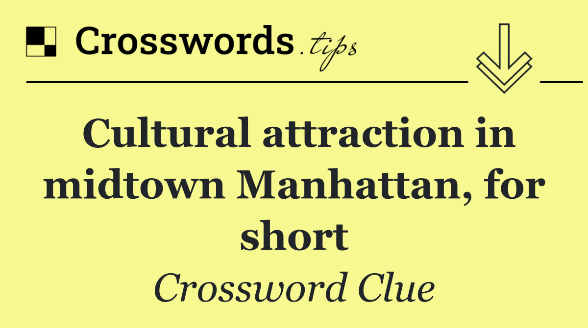 Cultural attraction in midtown Manhattan, for short