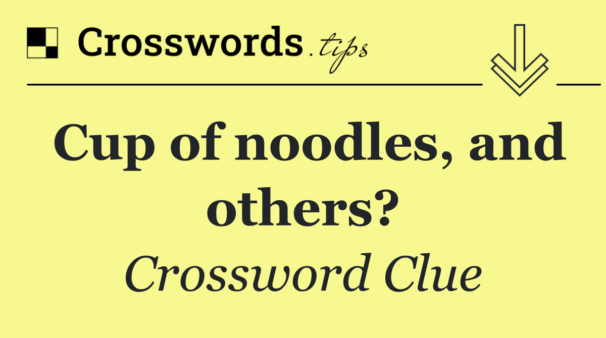 Cup of noodles, and others?