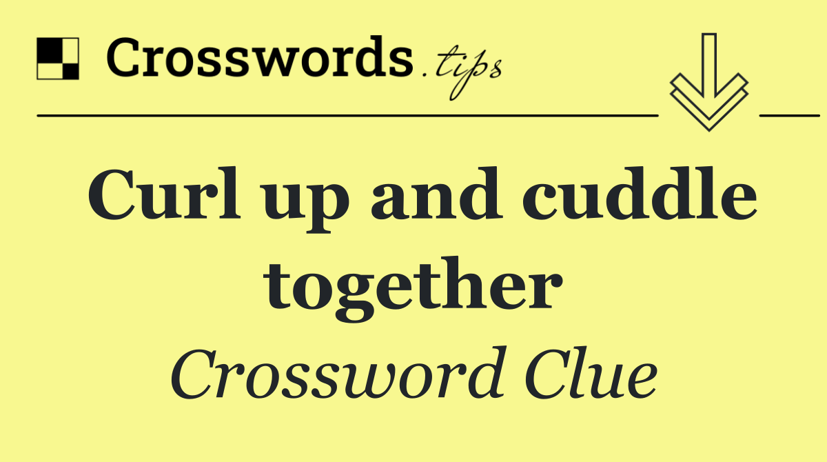 Curl up and cuddle together