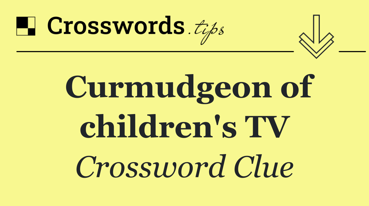 Curmudgeon of children's TV