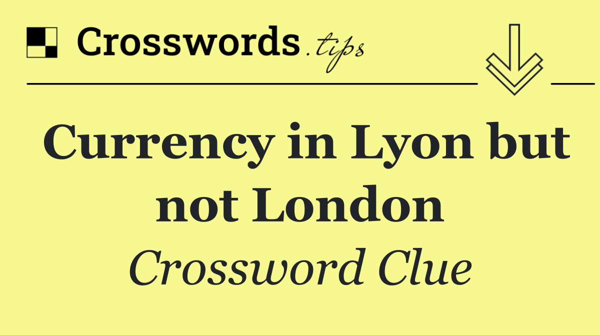 Currency in Lyon but not London
