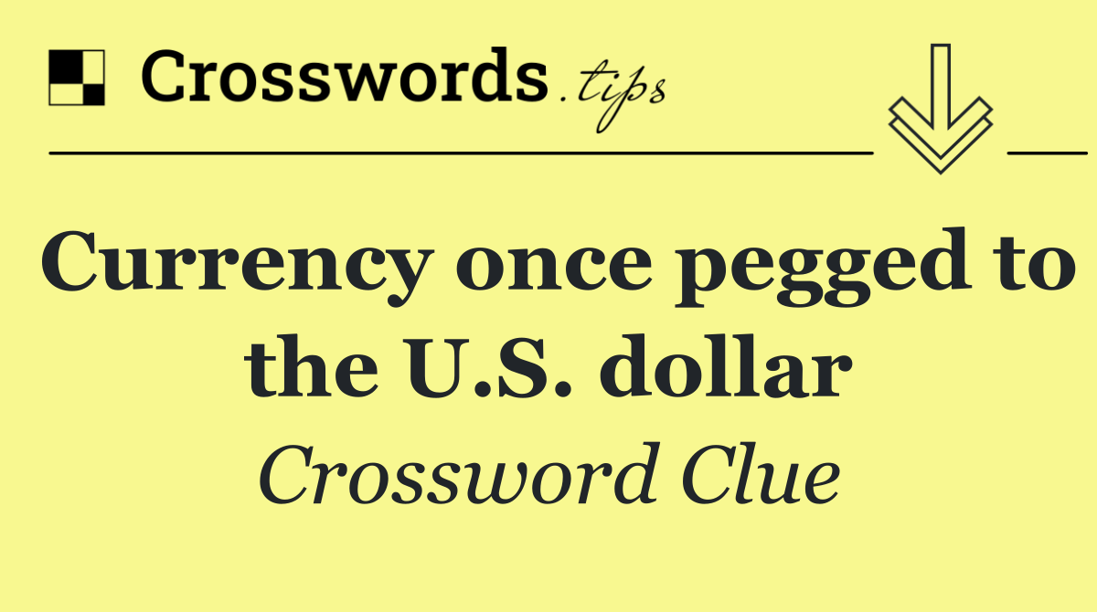 Currency once pegged to the U.S. dollar