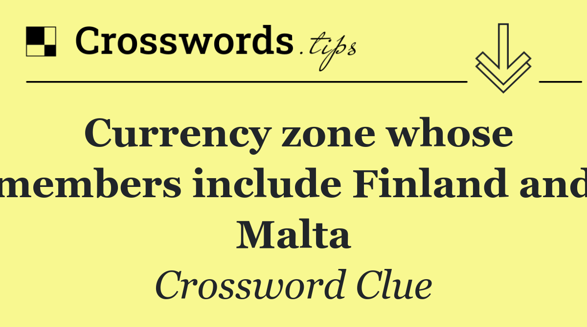 Currency zone whose members include Finland and Malta