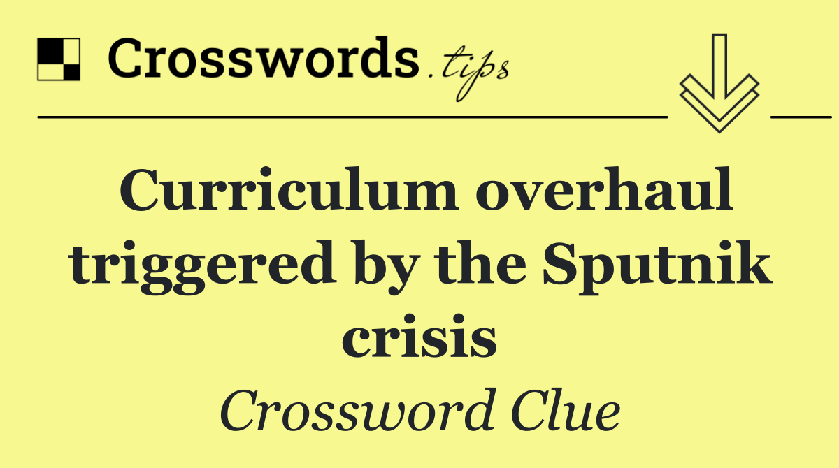 Curriculum overhaul triggered by the Sputnik crisis