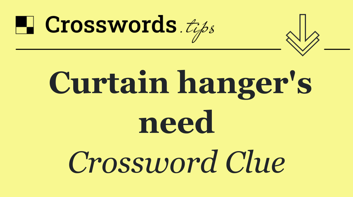 Curtain hanger's need