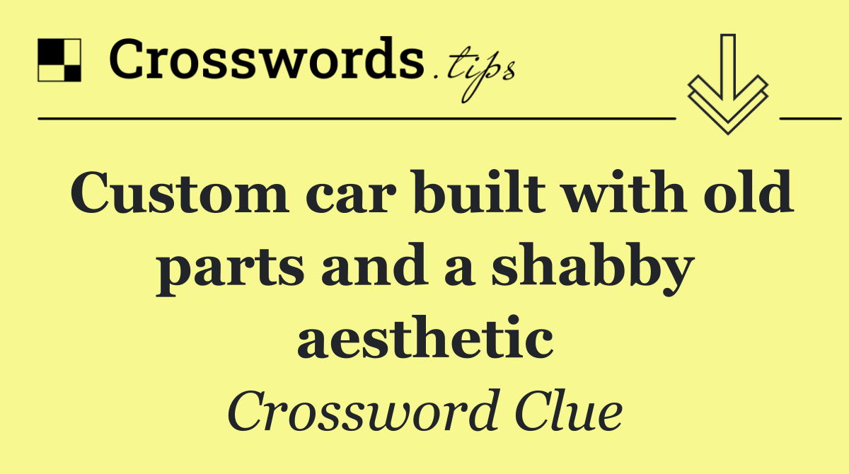 Custom car built with old parts and a shabby aesthetic