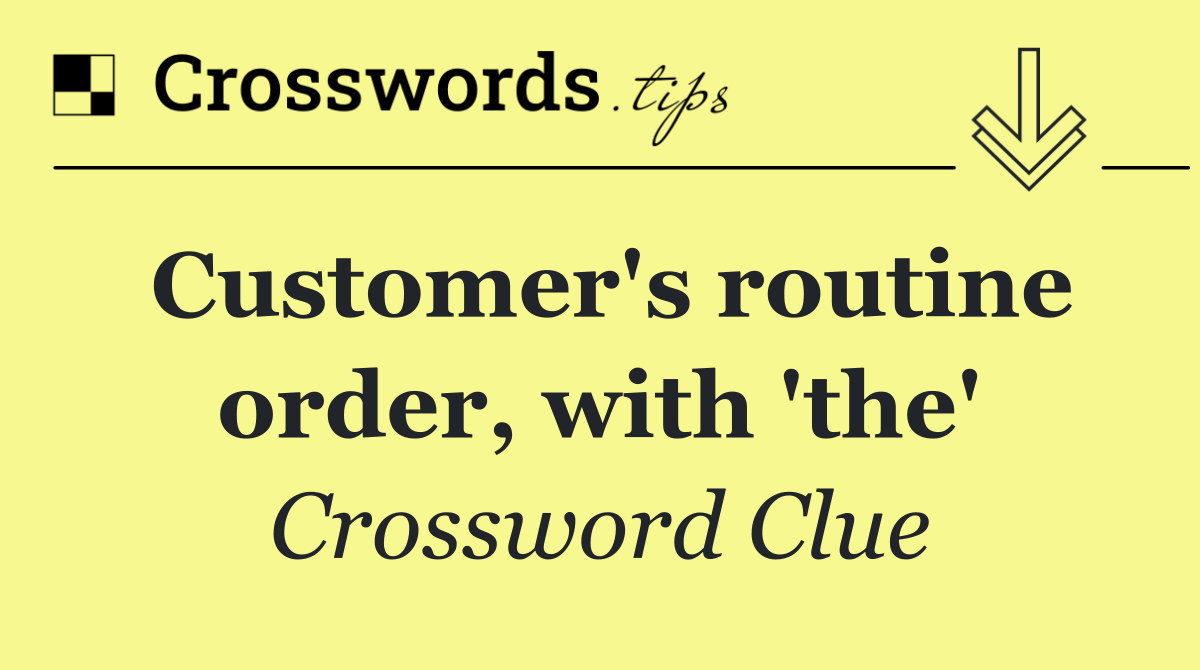 Customer's routine order, with 'the'