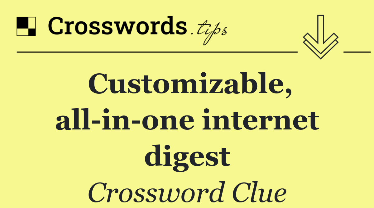 Customizable, all in one internet digest