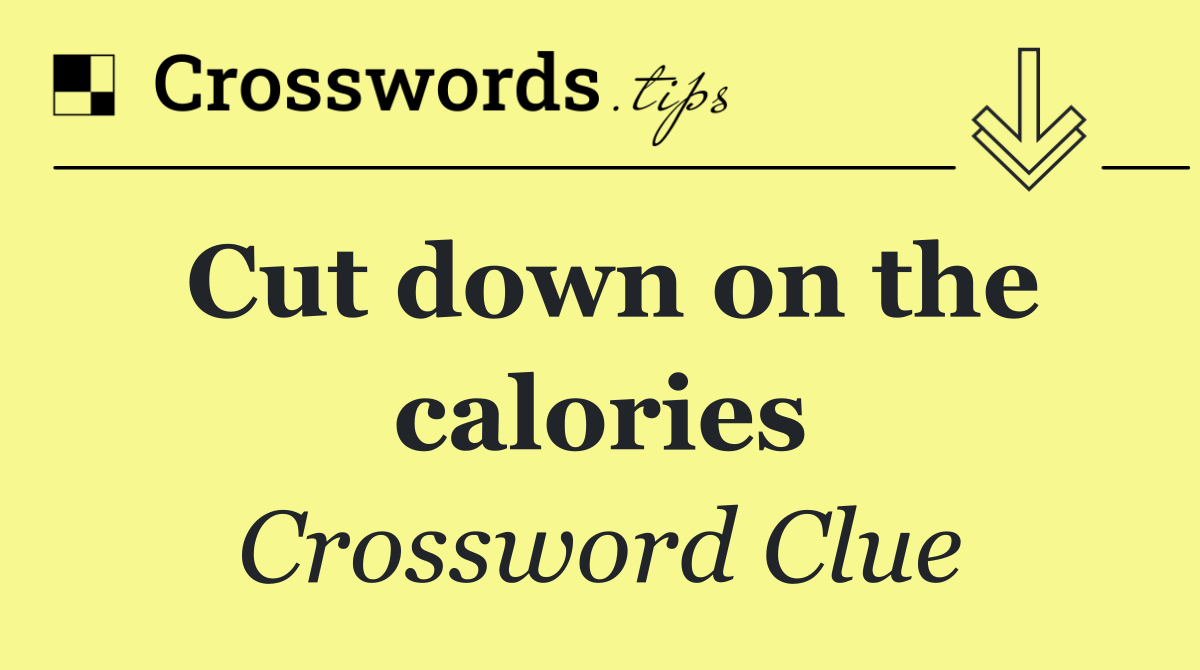 Cut down on the calories