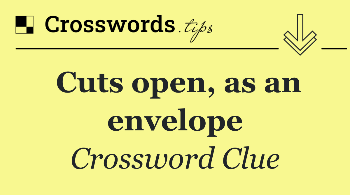 Cuts open, as an envelope