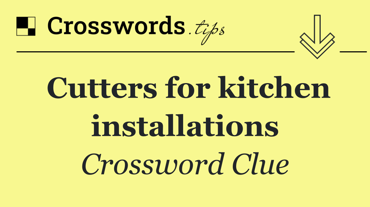 Cutters for kitchen installations