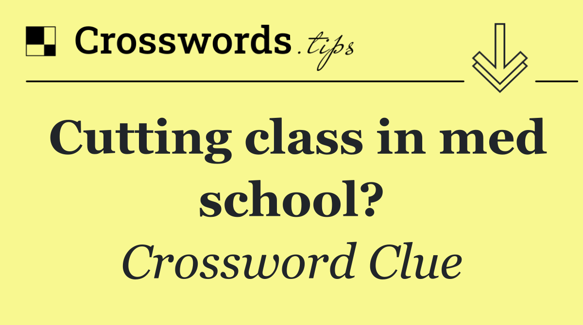 Cutting class in med school?