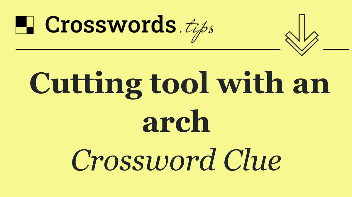 Cutting tool with an arch