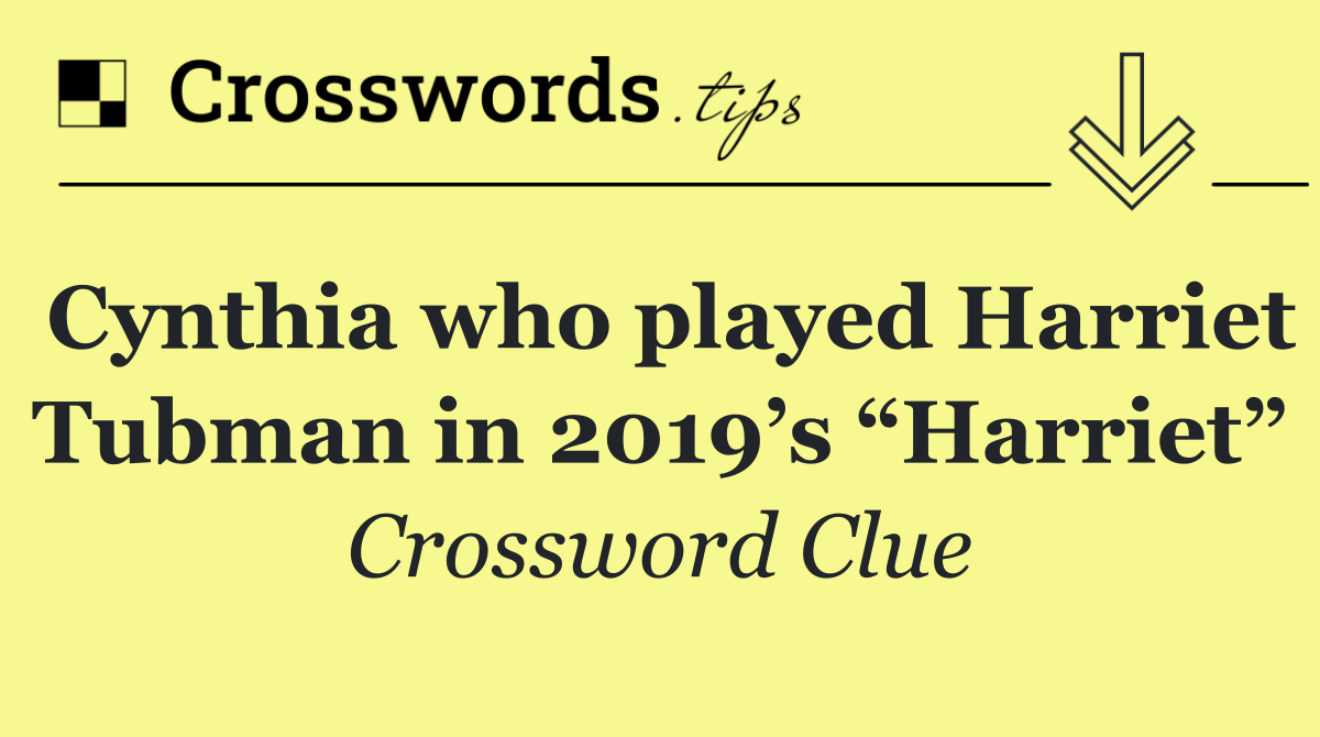 Cynthia who played Harriet Tubman in 2019’s “Harriet”