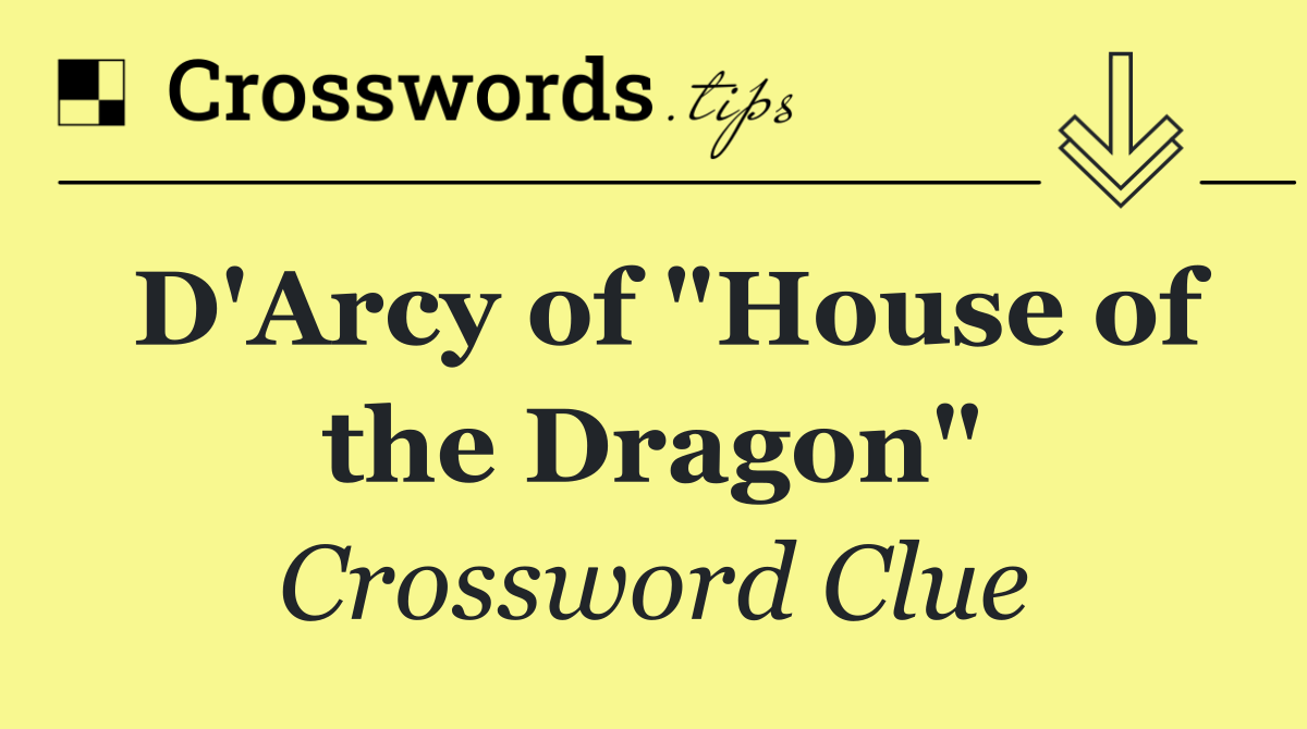 D'Arcy of "House of the Dragon"