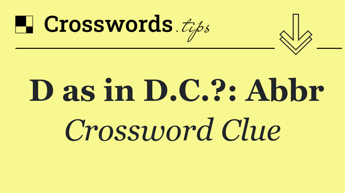 D as in D.C.?: Abbr