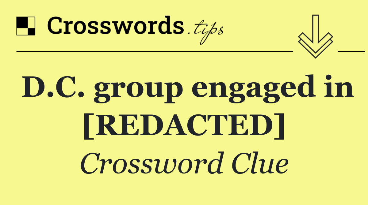 D.C. group engaged in [REDACTED]