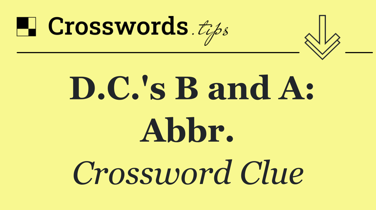 D.C.'s B and A: Abbr.